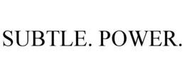 SUBTLE. POWER. trademark