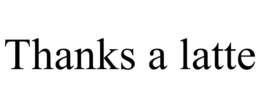 THANKS A LATTE trademark
