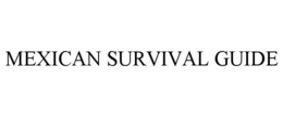 MEXICAN SURVIVAL GUIDE trademark