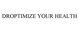 DROPTIMIZE YOUR HEALTH trademark
