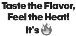 TASTE THE FLAVOR, FEEL THE HEAT! IT'S trademark