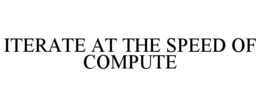 ITERATE AT THE SPEED OF COMPUTE trademark