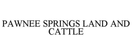 PAWNEE SPRINGS LAND AND CATTLE trademark