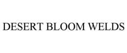 DESERT BLOOM WELDS trademark