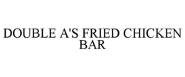DOUBLE A'S FRIED CHICKEN BAR trademark