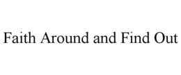 FAITH AROUND AND FIND OUT trademark