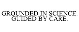 GROUNDED IN SCIENCE. GUIDED BY CARE. trademark