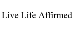 LIVE LIFE AFFIRMED trademark