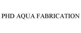 PHD AQUA FABRICATION trademark