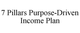 7 PILLARS PURPOSE-DRIVEN INCOME PLAN trademark