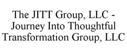 THE JITT GROUP, LLC - JOURNEY INTO THOUGHTFUL TRANSFORMATION GROUP, LLC trademark