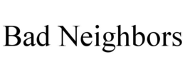 BAD NEIGHBORS trademark