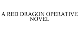 A RED DRAGON OPERATIVE NOVEL trademark