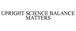 UPRIGHT SCIENCE BALANCE MATTERS trademark