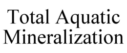 TOTAL AQUATIC MINERALIZATION trademark