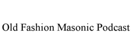 OLD FASHION MASONIC PODCAST trademark