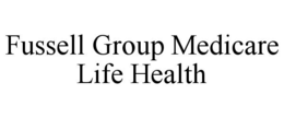 FUSSELL GROUP MEDICARE LIFE HEALTH trademark