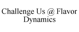 CHALLENGE US @ FLAVOR DYNAMICS trademark
