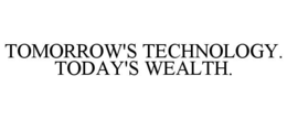 TOMORROW'S TECHNOLOGY. TODAY'S WEALTH. trademark