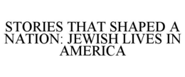 STORIES THAT SHAPED A NATION: JEWISH LIVES IN AMERICA trademark
