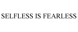 SELFLESS IS FEARLESS trademark