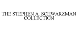 THE STEPHEN A. SCHWARZMAN COLLECTION trademark