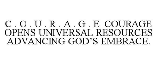 C . O . U . R . A . G . E COURAGE OPENS UNIVERSAL RESOURCES ADVANCING GOD'S EMBRACE. trademark