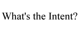 WHAT'S THE INTENT? trademark