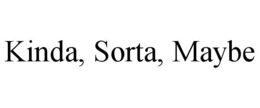 KINDA, SORTA, MAYBE trademark