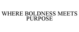WHERE BOLDNESS MEETS PURPOSE trademark
