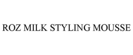 ROZ MILK STYLING MOUSSE trademark