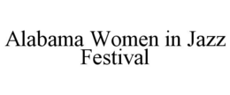 ALABAMA WOMEN IN JAZZ FESTIVAL trademark
