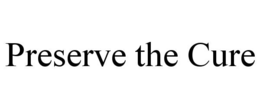PRESERVE THE CURE trademark