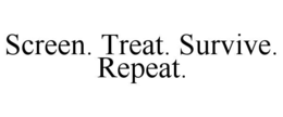 SCREEN. TREAT. SURVIVE. REPEAT. trademark