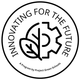 INNOVATING FOR THE FUTURE A PROGRAM BY PROJECT GREEN SCHOOLS trademark