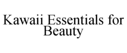 KAWAII ESSENTIALS FOR BEAUTY trademark