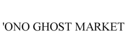 'ONO GHOST MARKET trademark