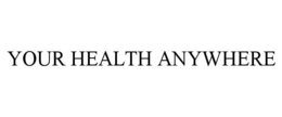 YOUR HEALTH ANYWHERE trademark