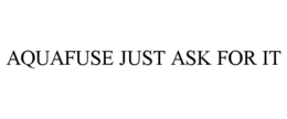 AQUAFUSE JUST ASK FOR IT trademark