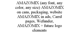 AMAZOMIX (ANY FONT, ANY COLOR, ANY SIZE) AMAZOMIX ON CANS, PACKAGING, WEBSITE AMAZOMIX IN ADS, CARRD PAGES, WEFUNDER, AMAZOMIX + FUTURE LOGO ELEMENTS trademark