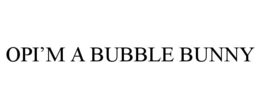 OPI’M A BUBBLE BUNNY trademark