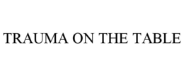 TRAUMA ON THE TABLE trademark