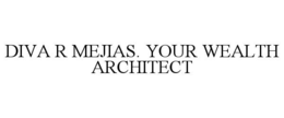 DIVA R MEJIAS. YOUR WEALTH ARCHITECT trademark