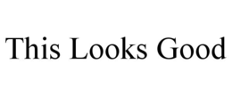 THIS LOOKS GOOD trademark
