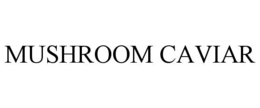 MUSHROOM CAVIAR trademark