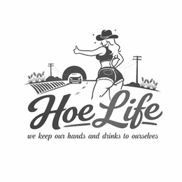 HOE LIFE WE KEEP OUR HANDS AND DRINKS TO OURSELVES trademark