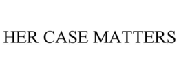 HER CASE MATTERS trademark