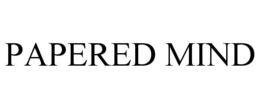 PAPERED MIND trademark