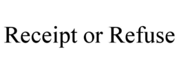 RECEIPT OR REFUSE trademark