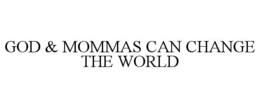 GOD & MOMMAS CAN CHANGE THE WORLD trademark